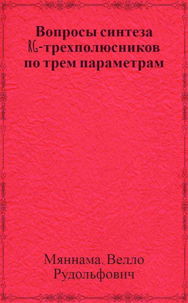 Вопросы синтеза RG-трехполюсников по трем параметрам : Автореф. дис. на соиск. учен. степени канд. техн. наук : (05.14.07)