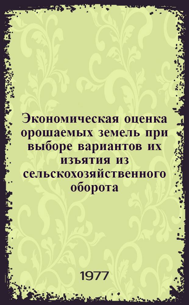 Экономическая оценка орошаемых земель при выборе вариантов их изъятия из сельскохозяйственного оборота : Автореф. дис. на соиск. учен. степени канд. экон. наук : (08.00.05)