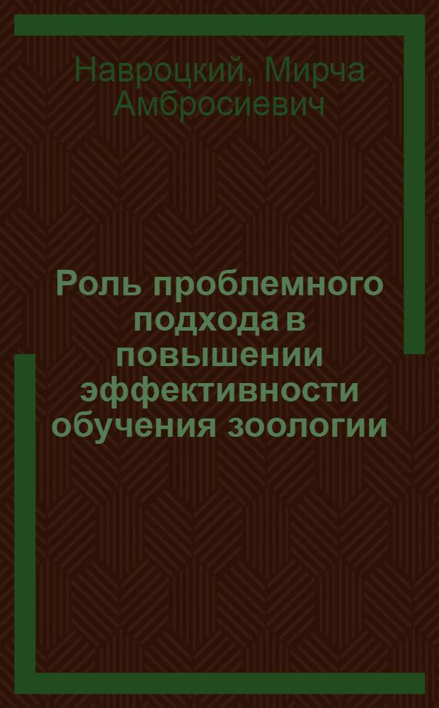 Роль проблемного подхода в повышении эффективности обучения зоологии : Автореф. дис. на соиск. учен. степени канд. пед. наук : (13.00.02)