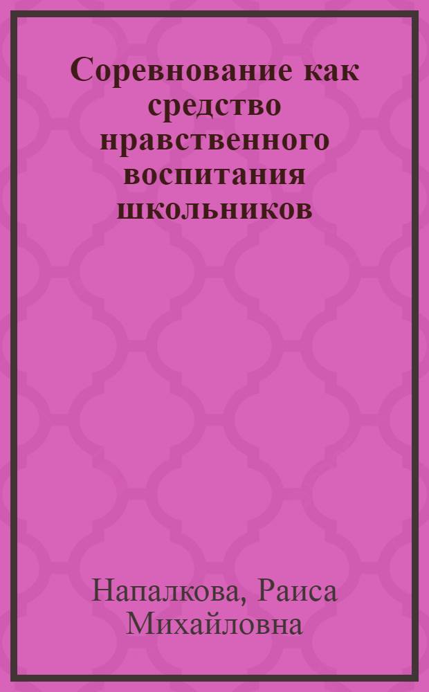 Соревнование как средство нравственного воспитания школьников : (Ист.-пед. исследование) : Автореф. дис. на соиск. учен. степени канд. пед. наук : (13.00.01)
