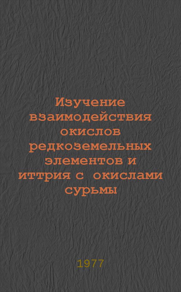 Изучение взаимодействия окислов редкоземельных элементов и иттрия с окислами сурьмы : Автореф. дис. на соиск. учен. степ. к. х. н