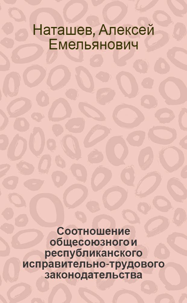 Соотношение общесоюзного и республиканского исправительно-трудового законодательства : Лекция