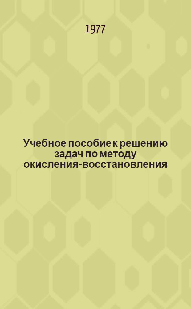 Учебное пособие к решению задач по методу окисления-восстановления : Для студентов хим.-технол. и хим. специальностей