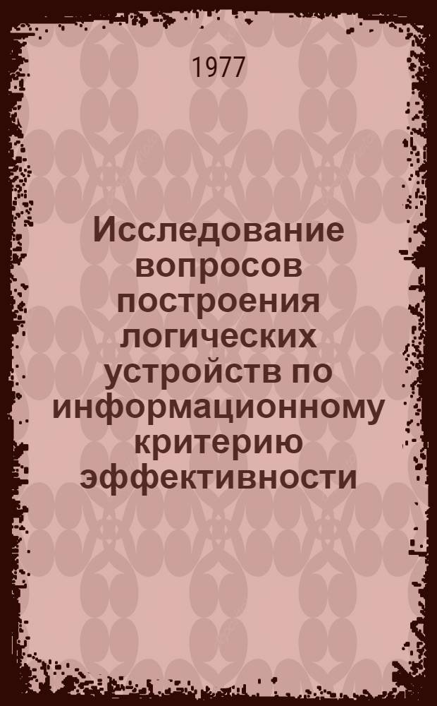 Исследование вопросов построения логических устройств по информационному критерию эффективности : Автореф. дис. на соиск. учен. степени канд. техн. наук : (05.13.13)