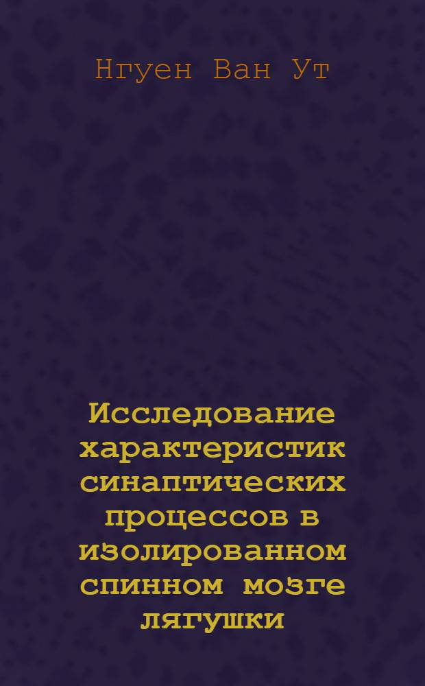Исследование характеристик синаптических процессов в изолированном спинном мозге лягушки : Автореф. дис. на соиск. учен. степени канд. биол. наук : (03.00.13)