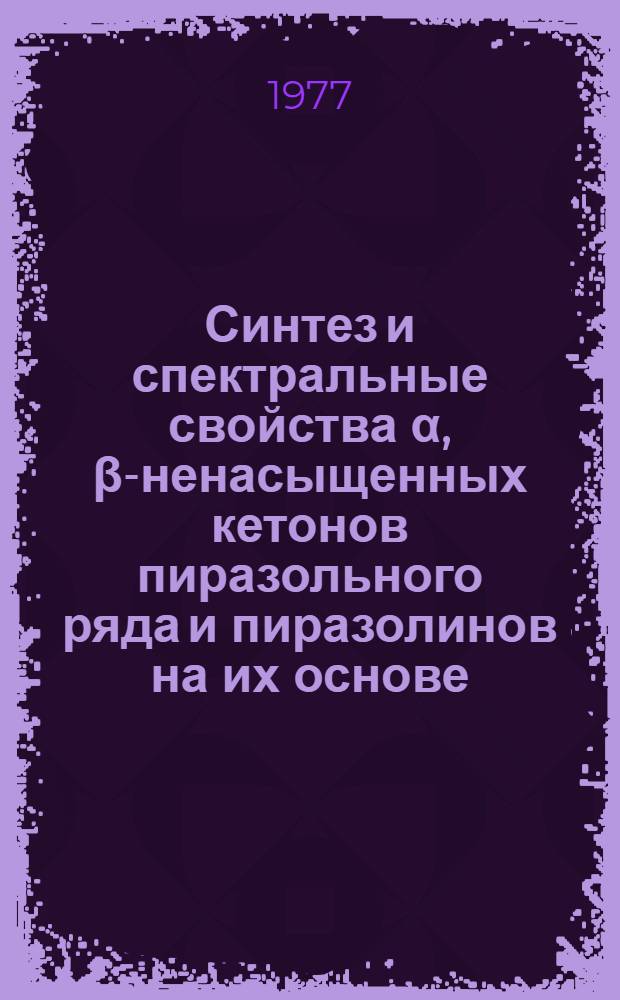 Синтез и спектральные свойства α, β-ненасыщенных кетонов пиразольного ряда и пиразолинов на их основе : Автореф. дис. на соиск. учен. степени канд. хим. наук : (05.17.05)