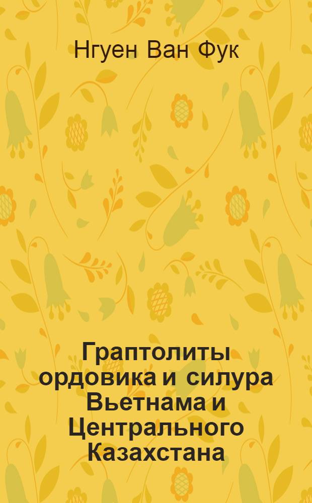 Граптолиты ордовика и силура Вьетнама и Центрального Казахстана : Автореф. дис. на соиск. учен. степени канд. геол.-минерал. наук : (04.00.09)