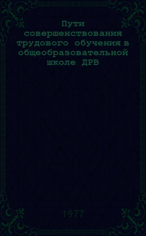 Пути совершенствования трудового обучения в общеобразовательной школе ДРВ : (На примере преподавания техн. труда в VI-VII кл.) : Автореф. дис. на соиск. учен. степени канд. пед. наук : (13.00.02)