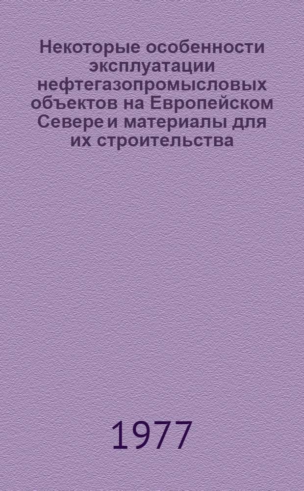 Некоторые особенности эксплуатации нефтегазопромысловых объектов на Европейском Севере и материалы для их строительства : Сборник статей