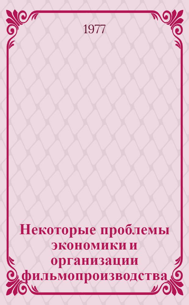 Некоторые проблемы экономики и организации фильмопроизводства : сборник статей