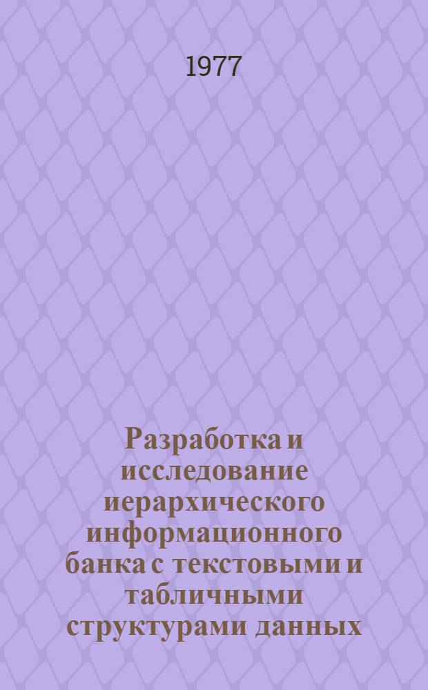 Разработка и исследование иерархического информационного банка с текстовыми и табличными структурами данных : Автореф дис. на соиск. учен. степени канд. техн. наук : (08.00.13)