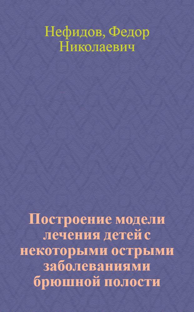 Построение модели лечения детей с некоторыми острыми заболеваниями брюшной полости : (На прим. острой кишечной непроходимости) : Автореф. дис. на соиск. учен. степени канд. техн. наук : (05.13.01)