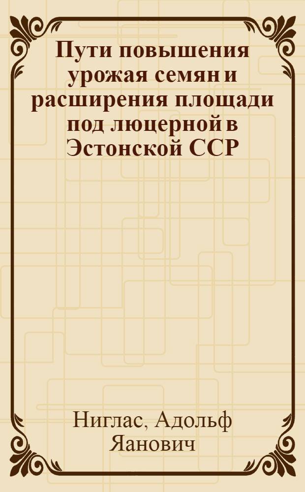 Пути повышения урожая семян и расширения площади под люцерной в Эстонской ССР : Автореф. дис. на соиск. учен. степени к. с.-х. н