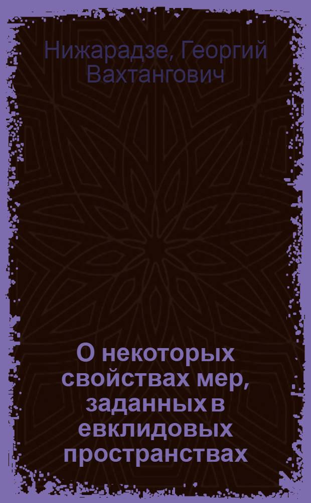 О некоторых свойствах мер, заданных в евклидовых пространствах : Автореф. дис. на соиск. учен. степени канд. физ.-мат. наук : (01.01.01) : (01.01.04)