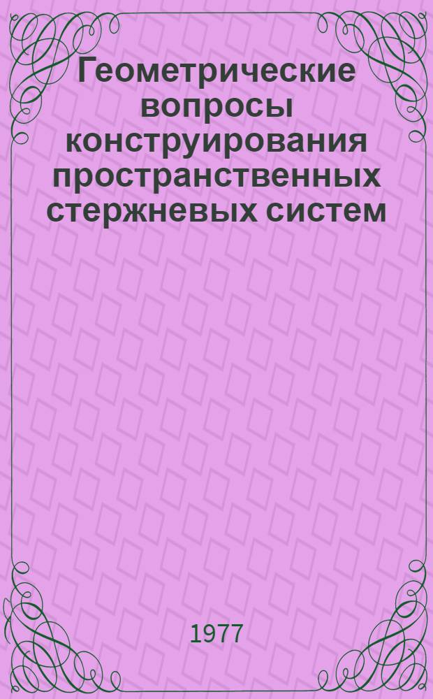 Геометрические вопросы конструирования пространственных стержневых систем : Автореф. дис. на соиск. учен. степени канд. техн. наук : (05.01.01)