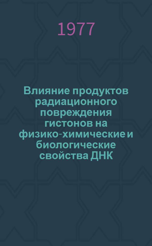 Влияние продуктов радиационного повреждения гистонов на физико-химические и биологические свойства ДНК : Автореф. дис. на соиск. учен. степени канд. биол. наук : (03.00.01)