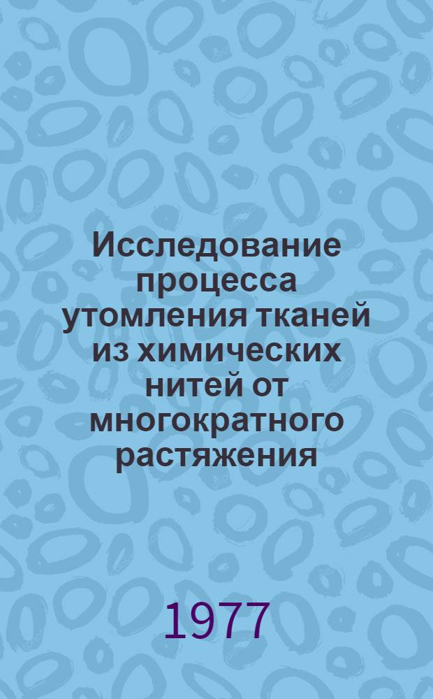 Исследование процесса утомления тканей из химических нитей от многократного растяжения : Автореф. дис. на соиск. учен. степени канд. техн. наук : (05.19.01)