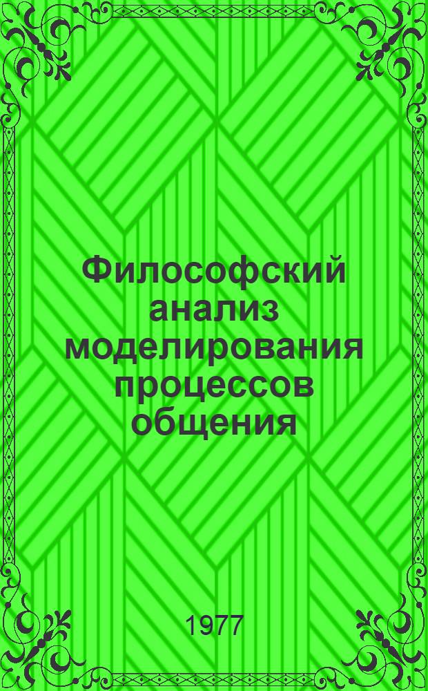 Философский анализ моделирования процессов общения : Автореф. дис. на соиск. учен. степени канд. филос. наук : (09.00.01)