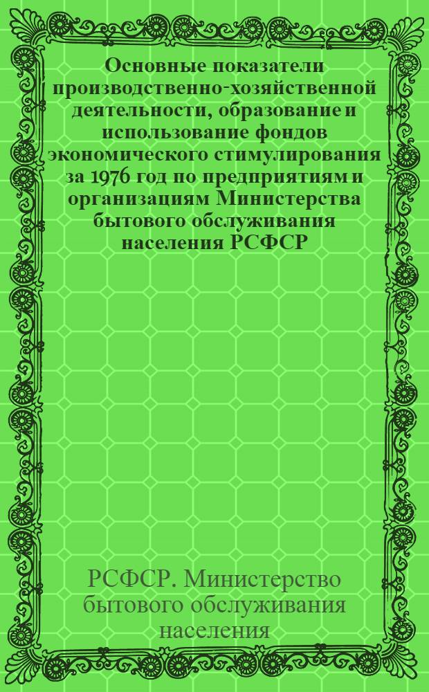 Основные показатели производственно-хозяйственной деятельности, образование и использование фондов экономического стимулирования за 1976 год по предприятиям и организациям Министерства бытового обслуживания населения РСФСР, переведенным на новую систему планирования и экономического стимулирования