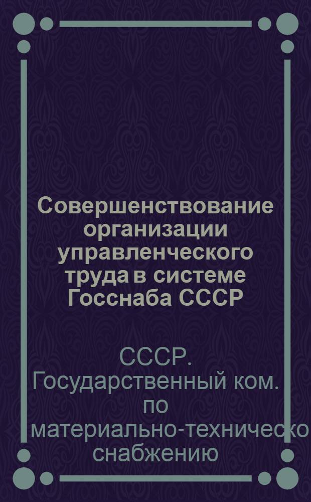 Совершенствование организации управленческого труда в системе Госснаба СССР : Сб. статей
