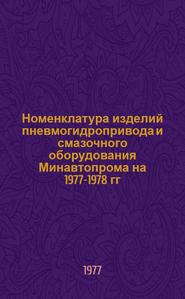 Номенклатура изделий пневмогидропривода и смазочного оборудования Минавтопрома на 1977-1978 гг.