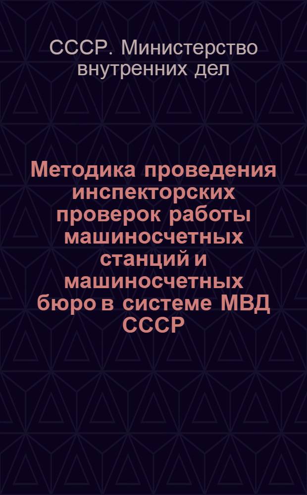 Методика проведения инспекторских проверок работы машиносчетных станций и машиносчетных бюро в системе МВД СССР