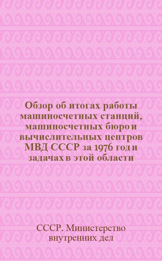 Обзор об итогах работы машиносчетных станций, машиносчетных бюро и вычислительных центров МВД СССР за 1976 год и задачах в этой области