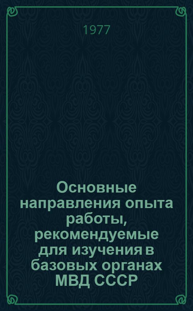 Основные направления опыта работы, рекомендуемые для изучения в базовых органах МВД СССР - МВД Латвийской ССР, ГУВД Леноблгорисполкомов, УВД Ивановского и Новосибирского облисполкомов в 1977-1978 годах