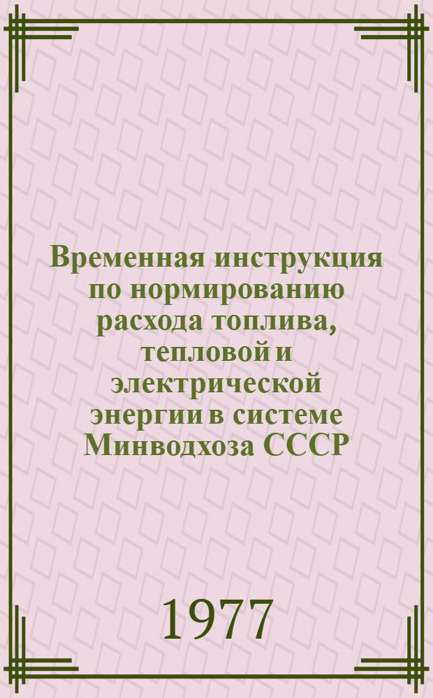 Временная инструкция по нормированию расхода топлива, тепловой и электрической энергии в системе Минводхоза СССР : Шифр V-41-76