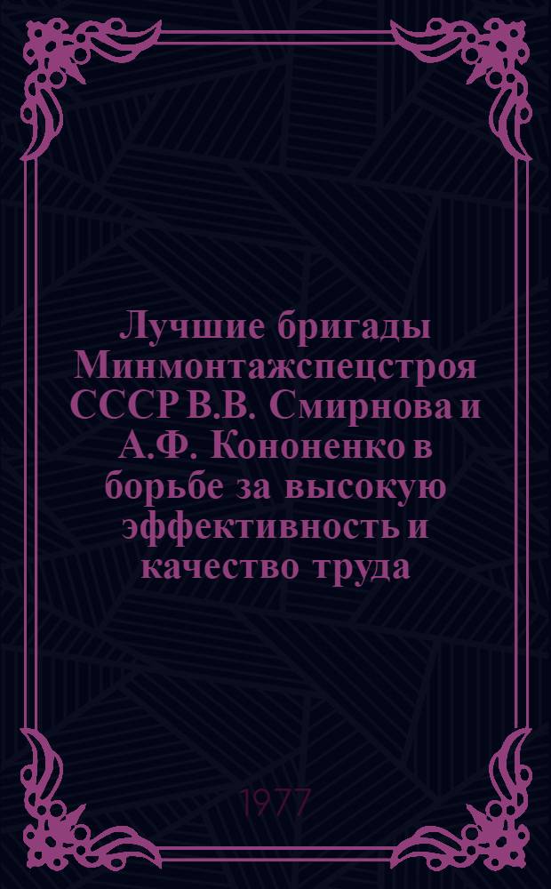 Лучшие бригады Минмонтажспецстроя СССР В.В. Смирнова и А.Ф. Кононенко в борьбе за высокую эффективность и качество труда : Сборник