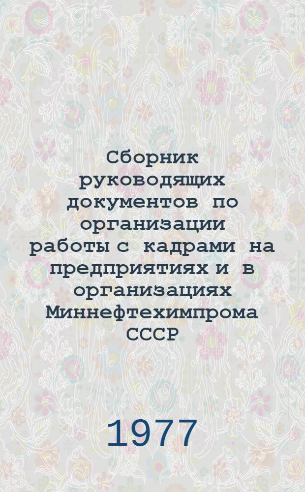 Сборник руководящих документов по организации работы с кадрами на предприятиях и в организациях Миннефтехимпрома СССР : Ч. 1-