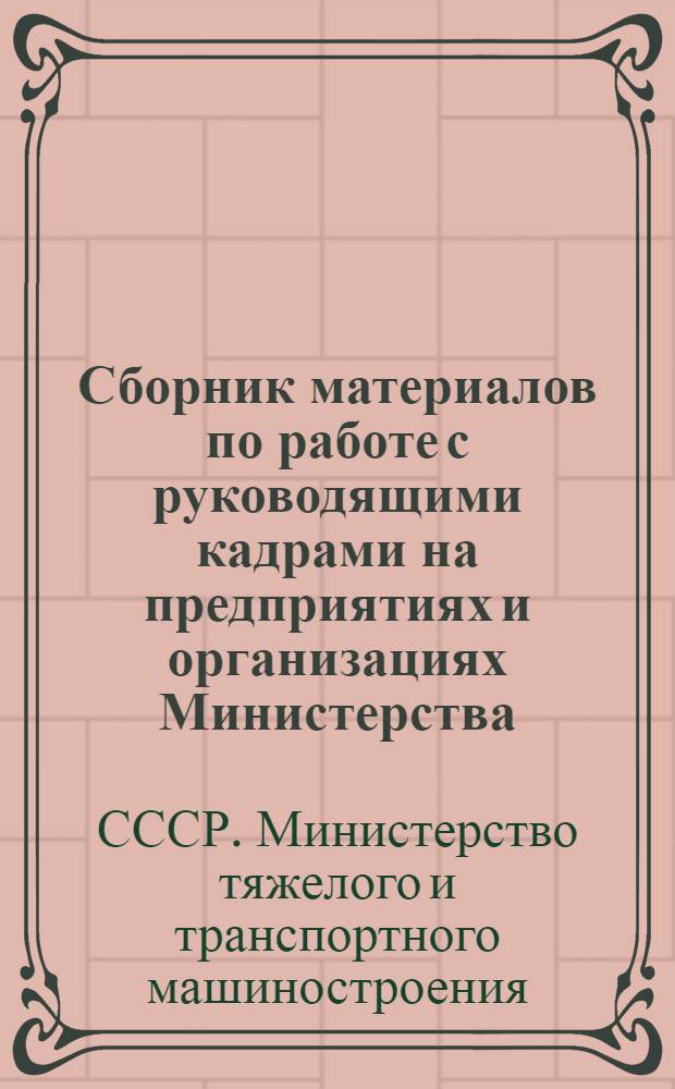 Сборник материалов по работе с руководящими кадрами на предприятиях и организациях Министерства