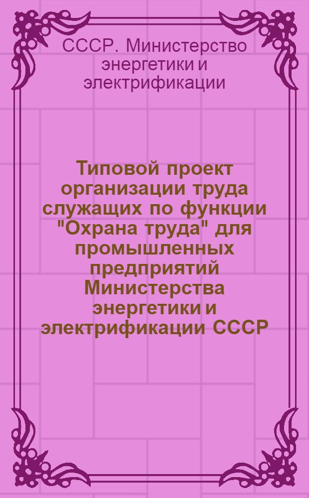 Типовой проект организации труда служащих по функции "Охрана труда" для промышленных предприятий Министерства энергетики и электрификации СССР