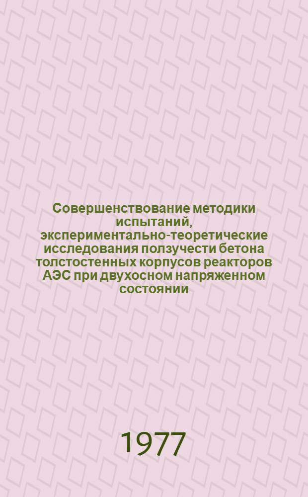 Совершенствование методики испытаний, экспериментально-теоретические исследования ползучести бетона толстостенных корпусов реакторов АЭС при двухосном напряженном состоянии : Автореф. дис. на соиск. учен. степени канд. техн. наук : (05.23.09)
