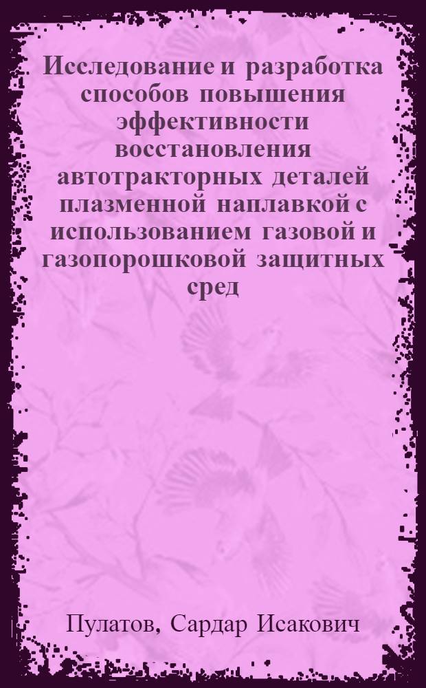 Исследование и разработка способов повышения эффективности восстановления автотракторных деталей плазменной наплавкой с использованием газовой и газопорошковой защитных сред : Автореф. дис. на соиск. учен. степени к. т. н