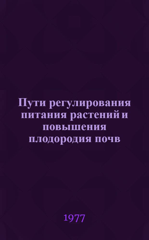 Пути регулирования питания растений и повышения плодородия почв : Сборник статей