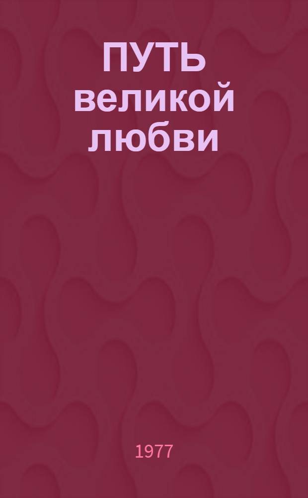 ПУТЬ великой любви : О вожде корейск. народа Ким Ир Сене