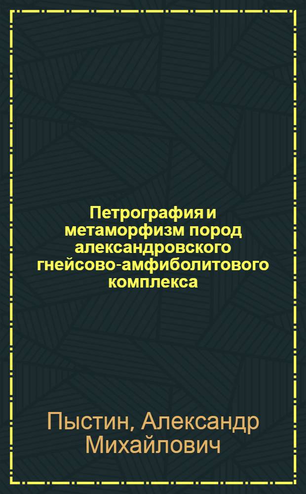 Петрография и метаморфизм пород александровского гнейсово-амфиболитового комплекса (Зап. склон Юж : Урала) : Автореф. дис. на соиск. учен. степени канд. геол.-минерал. наук : (04.00.08)