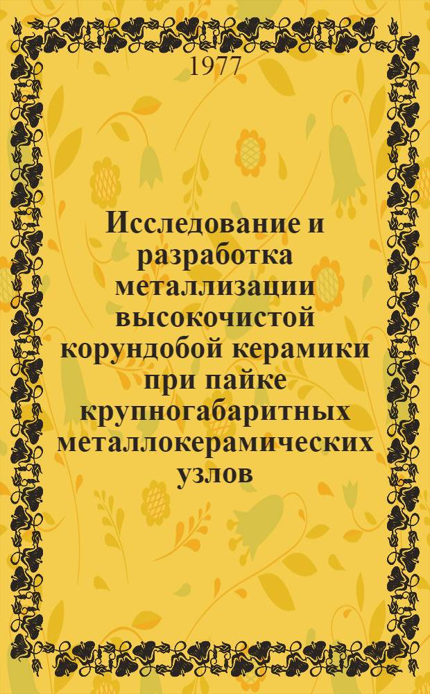 Исследование и разработка металлизации высокочистой корундобой керамики при пайке крупногабаритных металлокерамических узлов : Автореф. дис. на соиск. учен. степени канд. техн. наук : (05.04.05)