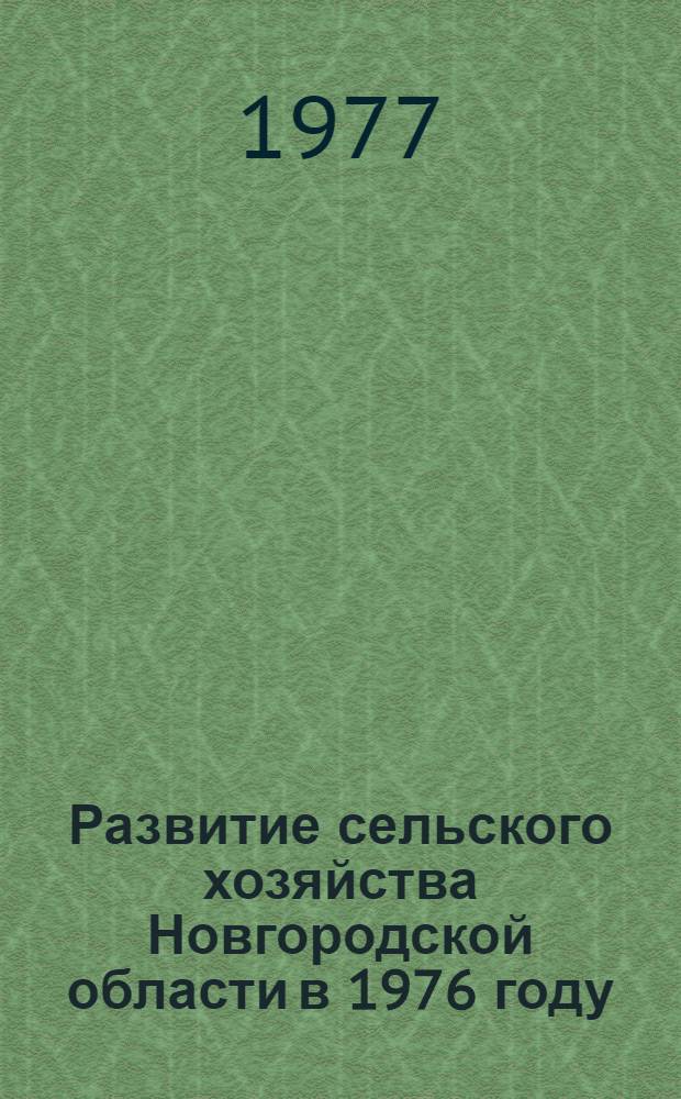 Развитие сельского хозяйства Новгородской области в 1976 году : Стат. сборник