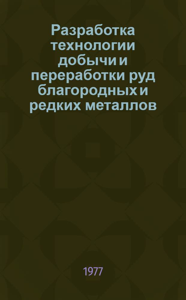Разработка технологии добычи и переработки руд благородных и редких металлов : Сборник статей
