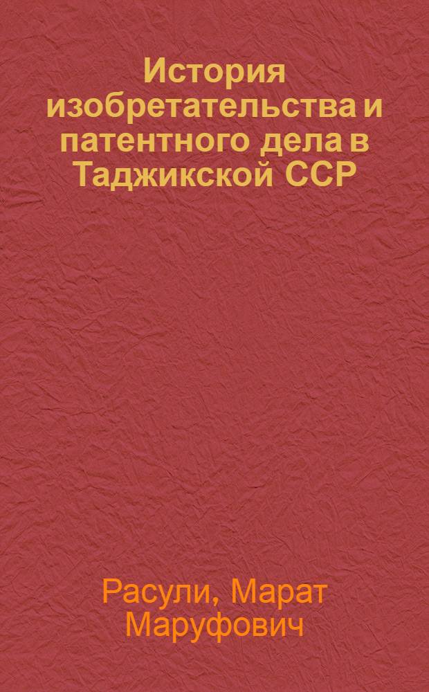 История изобретательства и патентного дела в Таджикской ССР (1946-1975 гг.) : Автореф. дис. на соиск. учен. степени канд. ист. наук : (07.00.02)