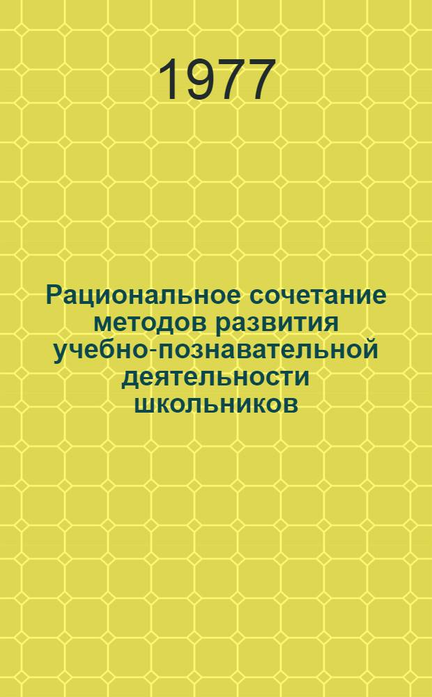 Рациональное сочетание методов развития учебно-познавательной деятельности школьников : [Сб. статей В 2 ч.] Ч. 1-. Ч. 1 : Материалы областного слета мастеров педагогического труда