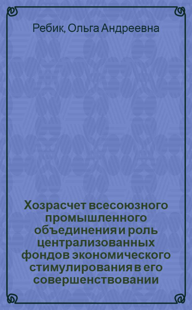 Хозрасчет всесоюзного промышленного объединения и роль централизованных фондов экономического стимулирования в его совершенствовании : Автореф. дис. на соиск. учен. степени канд. экон. наук : (08.00.01)