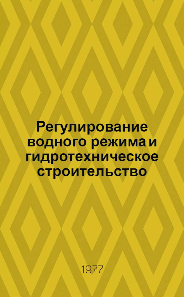 Регулирование водного режима и гидротехническое строительство : Сборник трудов