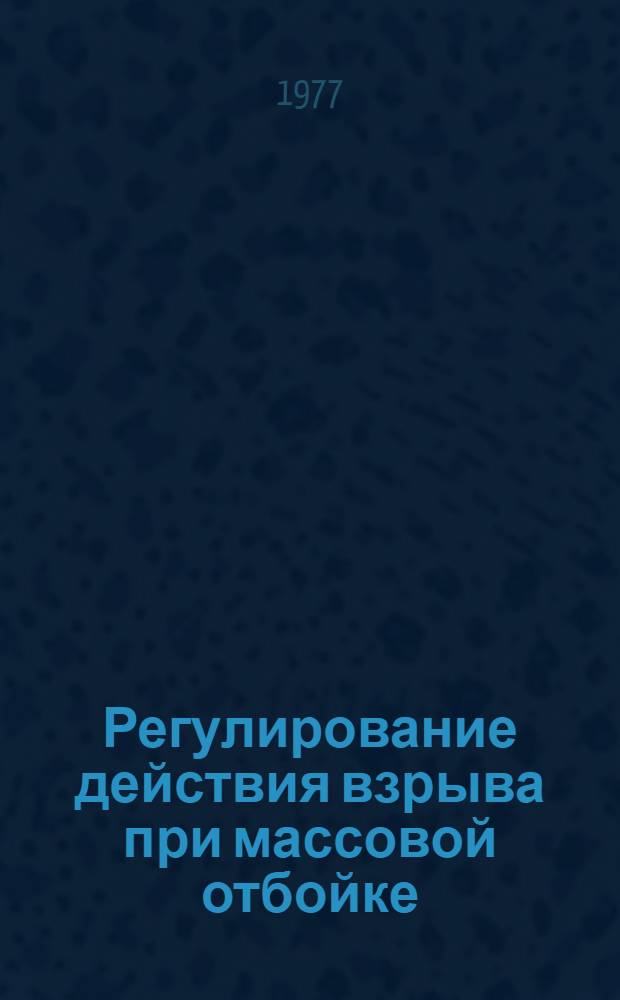 Регулирование действия взрыва при массовой отбойке : Сборник статей