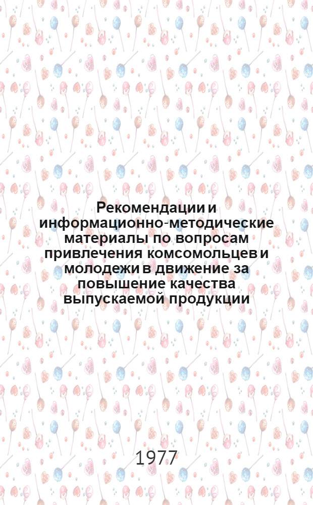 Рекомендации и информационно-методические материалы по вопросам привлечения комсомольцев и молодежи в движение за повышение качества выпускаемой продукции : (По материалам Всесоюз. семинара по качеству, Львов, дек. 1976 г.) : 1-