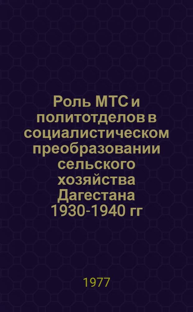 Роль МТС и политотделов в социалистическом преобразовании сельского хозяйства Дагестана 1930-1940 гг. : Автореф. дис. на соиск. учен. степени канд. ист. наук : (07.00.02)