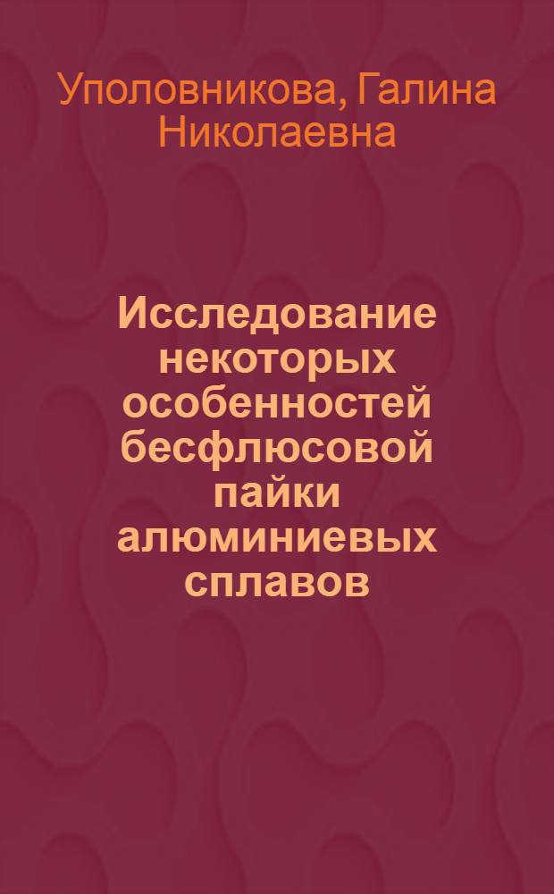 Исследование некоторых особенностей бесфлюсовой пайки алюминиевых сплавов : Автореф. дис. на соиск. учен. степени канд. техн. наук : (05.04.05)