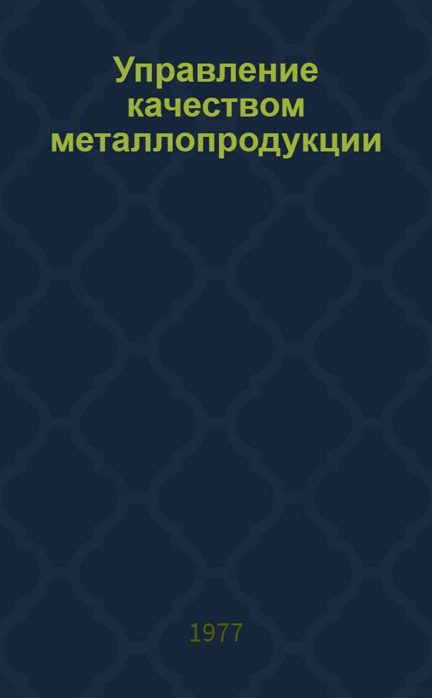 Управление качеством металлопродукции : Кн. и журн. лит. на рус. и иностр. яз. и отчеты..